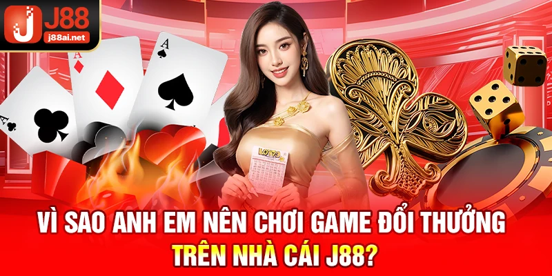 Game Đổi Thưởng J88 - Săn Thưởng Hấp Dẫn, Thắng Lớn Cực Dễ Vì sao anh em nên chơi game đổi thưởng trên nhà cái j88?
